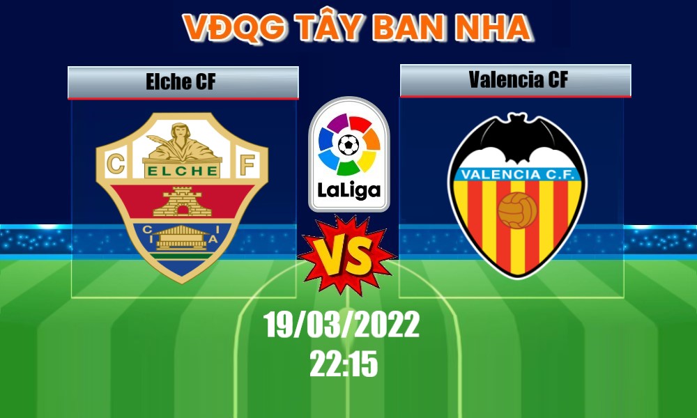 Soi Kèo Elche CF vs Valencia, 22H15 – 19/03/2022, VĐQG TÂY BAN NHA