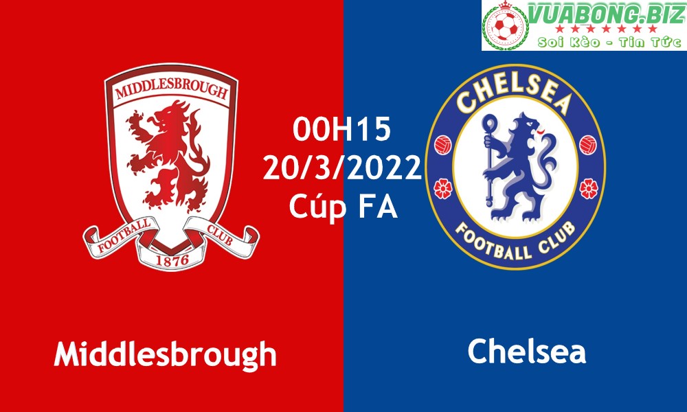 Soi Kèo Middlesbrough vs Chelsea, 00H15 ngày 20/3/2022, Cúp FA