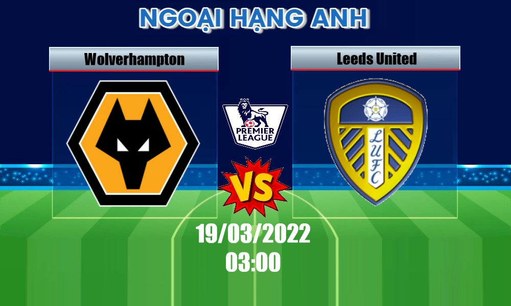 Soi Kèo Wolverhampton vs Leeds United, 03H00 – 19/03/2022, VĐQG ANH