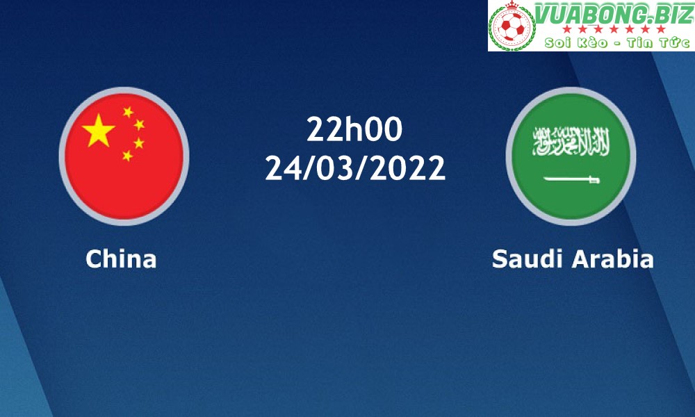 Soi Kèo Trung Quốc vs Saudi Arabia, 22h00 – 24/03/2022, Vòng loại World Cup 2022