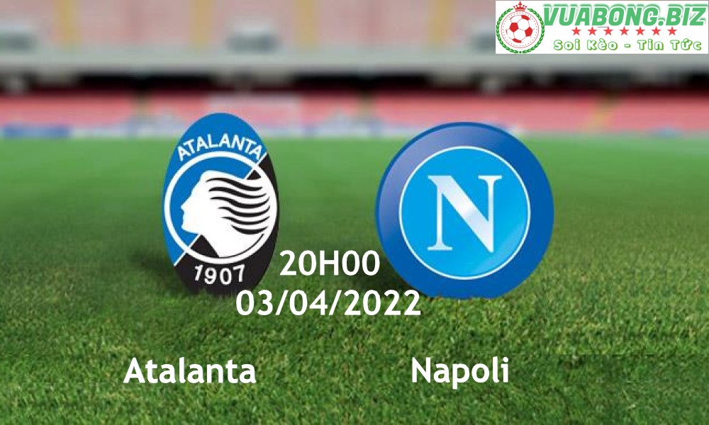 Soi Kèo Atalanta vs Napoli, 20H00 – 03/04/2022 , VĐQG Ý