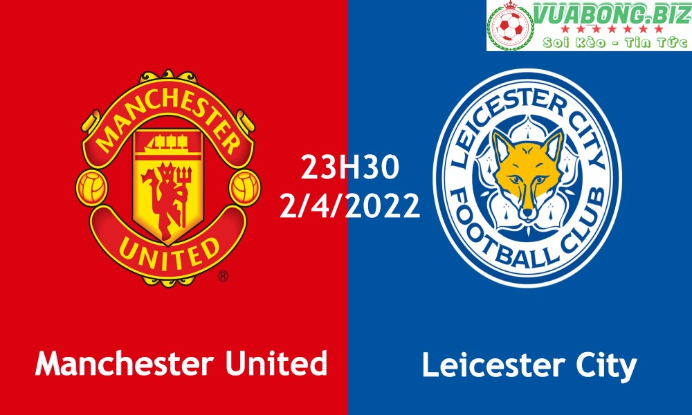 Soi Kèo Manchester United vs Leicester City, 23H30 – 2/4/2022, VĐQG ANH