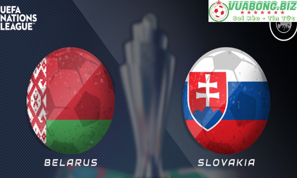 Soi Kèo Belarus vs Slovakia, 01h45 ngày 04/06/2022, UEFA Nations League