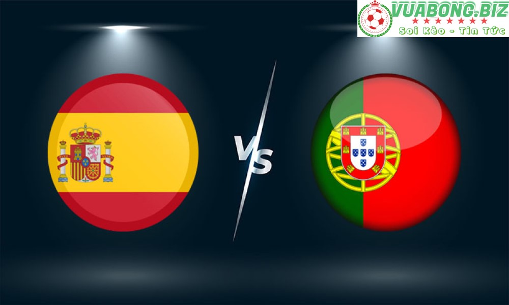 Soi Kèo Tây Ban Nha vs Bồ Đào Nha, 01h45 – 03/06/2022, UEFA Nations League