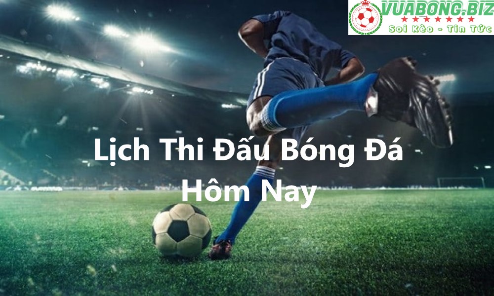 Lịch thi đấu bóng đá hôm nay 19/08/2022