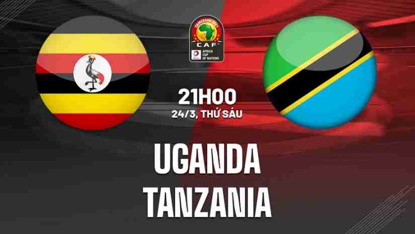 Soi Kèo Uganda vs Tanzania, 21h00 ngày 24/03: Vòng loại CAN 2023