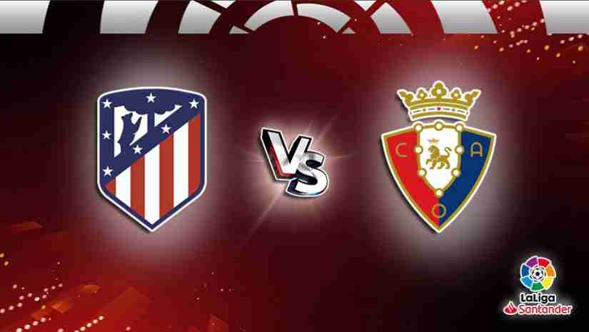 Soi kèo Atletico Madrid vs Osasuna, 21h15 ngày 21/5: VĐQG Tây Ban Nha