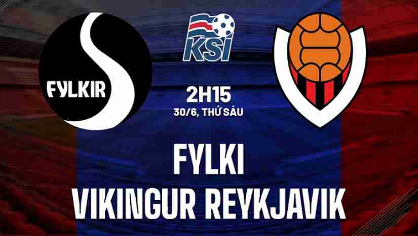 Soi Kèo Fylkir vs Vikingur Reykjavik, 02h15 ngày 30/06: VĐQG Iceland