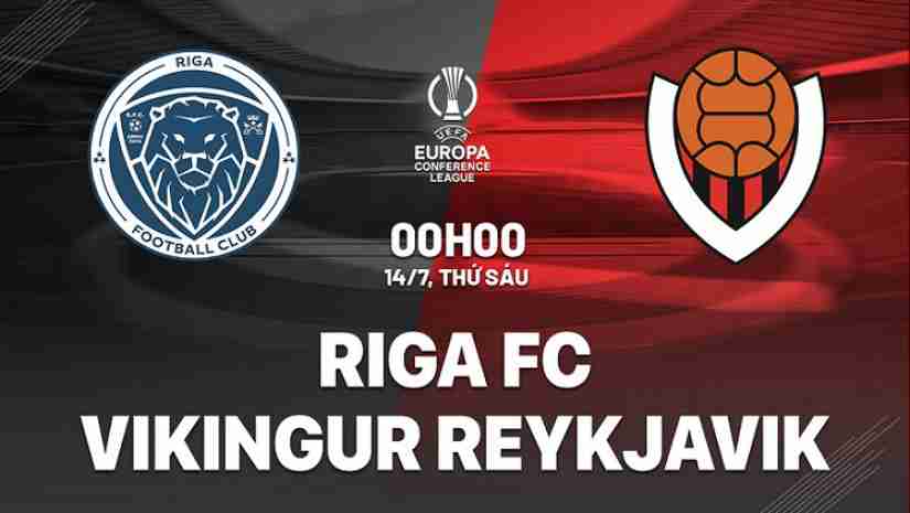 Soi Kèo Riga FC vs Vikingur Reykjavik, 00h00 ngày 14/07: Europa Conference League