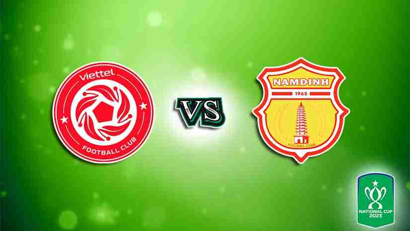 Soi Kèo Viettel vs Nam Định, 19h15 ngày 11/7: Cúp QG Việt Nam