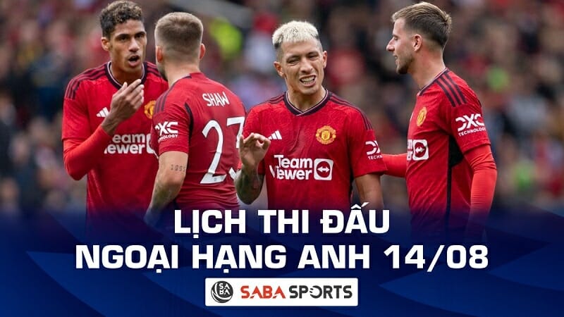 Lịch thi đấu Ngoại hạng Anh hôm nay ngày 14/08: Man United ra quân