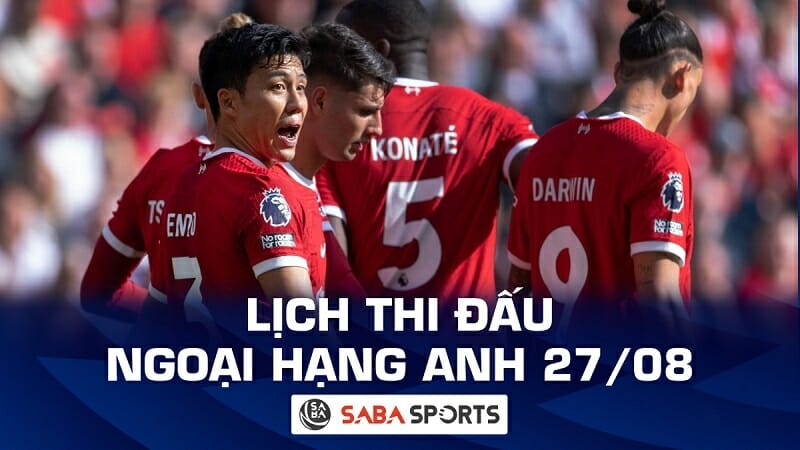 Lịch thi đấu Ngoại hạng Anh hôm nay ngày 27/08: Liverpool gặp thử thách cực khó