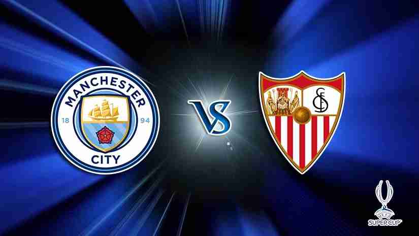 Soi Kèo Man City vs Sevilla, 02h00 ngày 17/8: Siêu cúp châu Âu