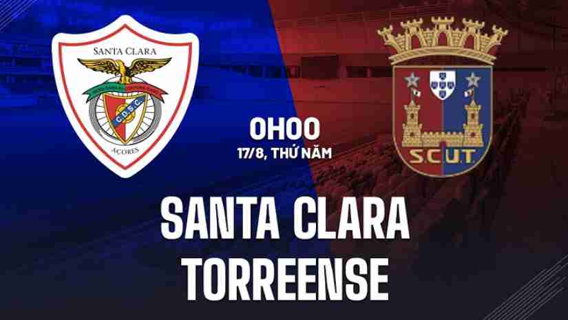 Soi Kèo Santa Clara vs Torreense, 00h00 ngày 17/08: Hạng 2 Bồ Đào Nha