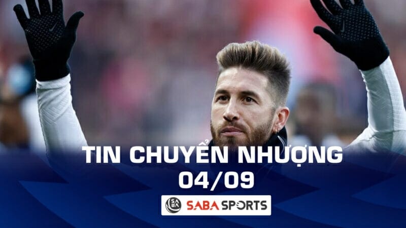 Tin chuyển nhượng bóng đá hôm nay 04/09: Sergio Ramos có bến đỗ bất ngờ