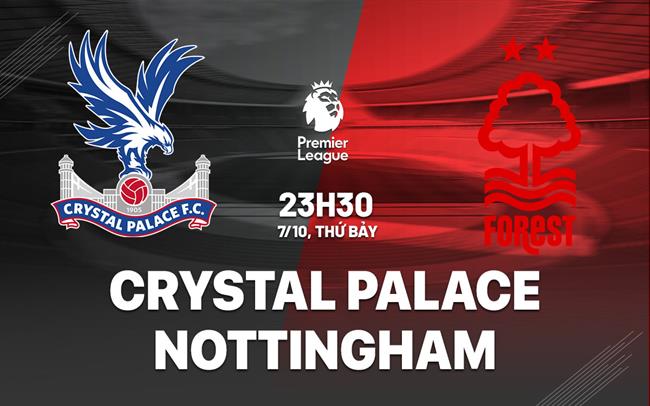 Soi Kèo Crystal Palace vs Nottingham Forest, 23h30 ngày 07/10/2023