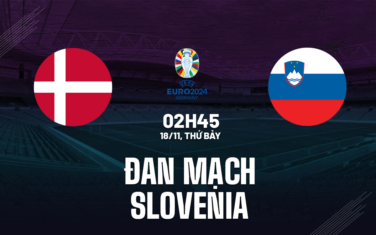 Soi Kèo Đan Mạch vs Slovenia, 02h45 ngày 18/11 Vòng loại Euro