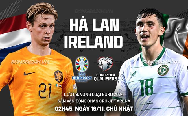 Soi Kèo Hà Lan vs Ireland, 02h45 ngày 19/11 vòng loại Euro