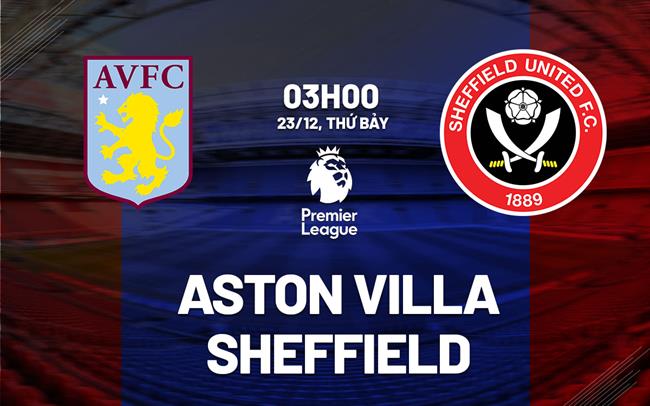 Soi Kèo Aston Villa vs Sheffield, 03h00 ngày 23/12