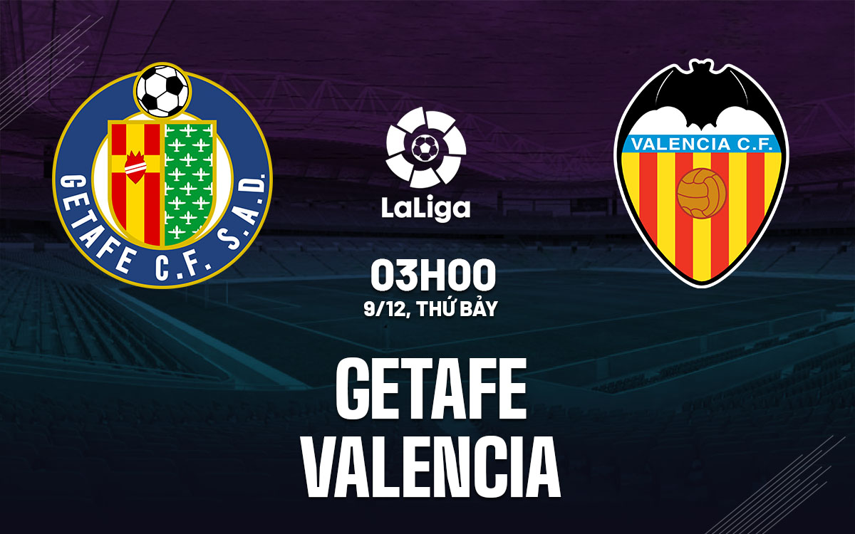 Soi Kèo Getafe vs Valencia, 03h00 ngày 09/12