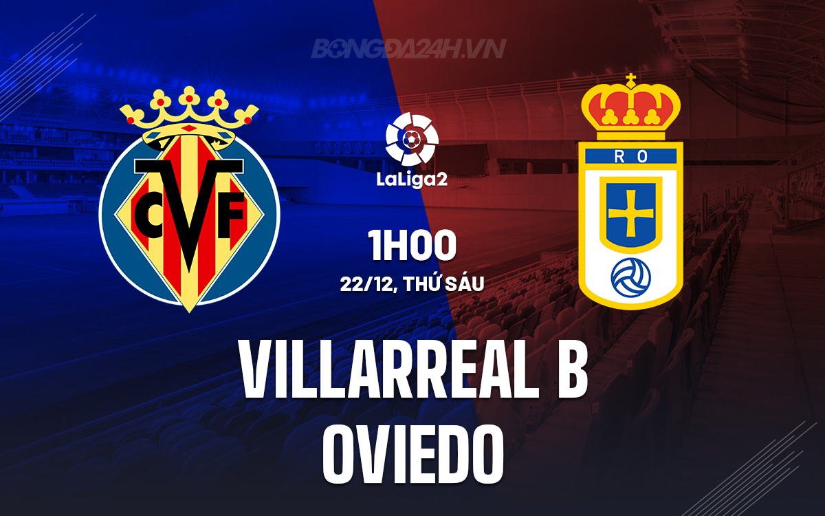 Soi Kèo Villarreal B vs Oviedo, 01h00 ngày 22/12