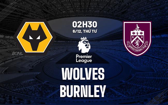 Soi Kèo Wolves vs Burnley, 02h30 ngày 06/12