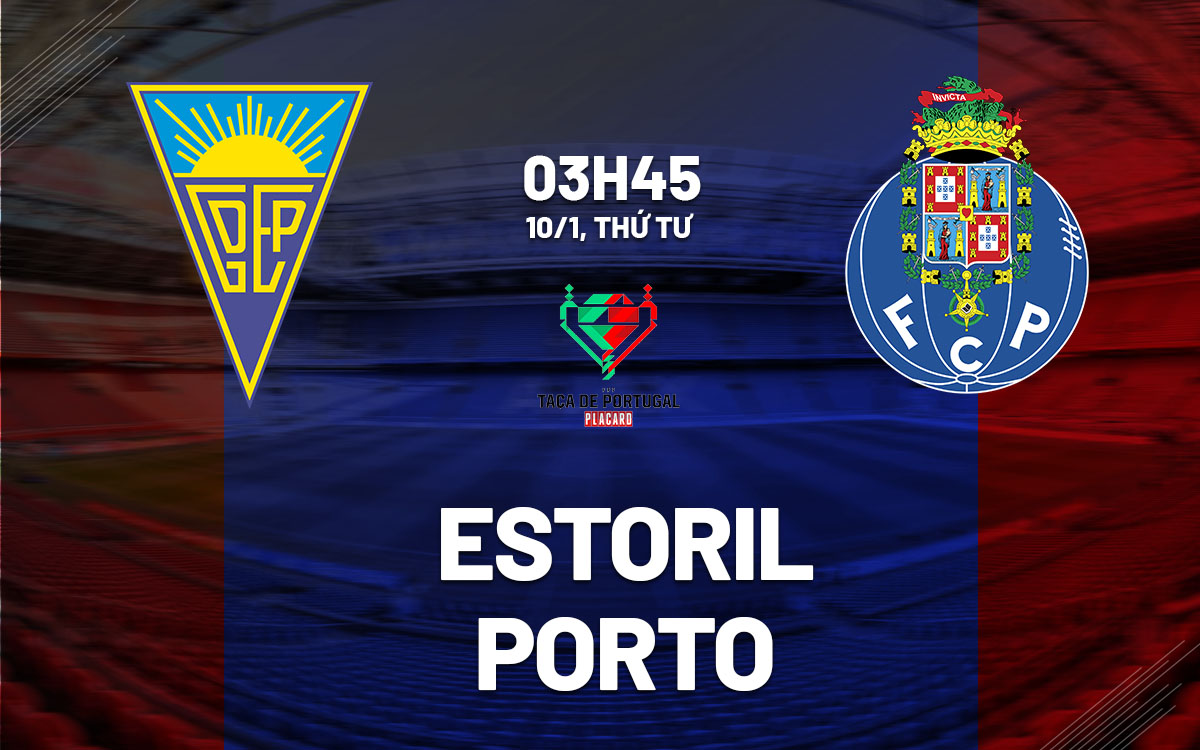 Soi Kèo Estoril vs Porto, 03h45 ngày 10/01