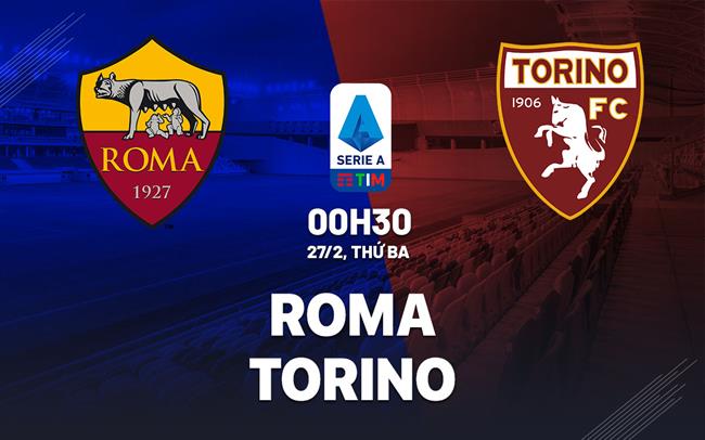 Soi Kèo Roma vs Torino, 00h30 ngày 27/02/2024