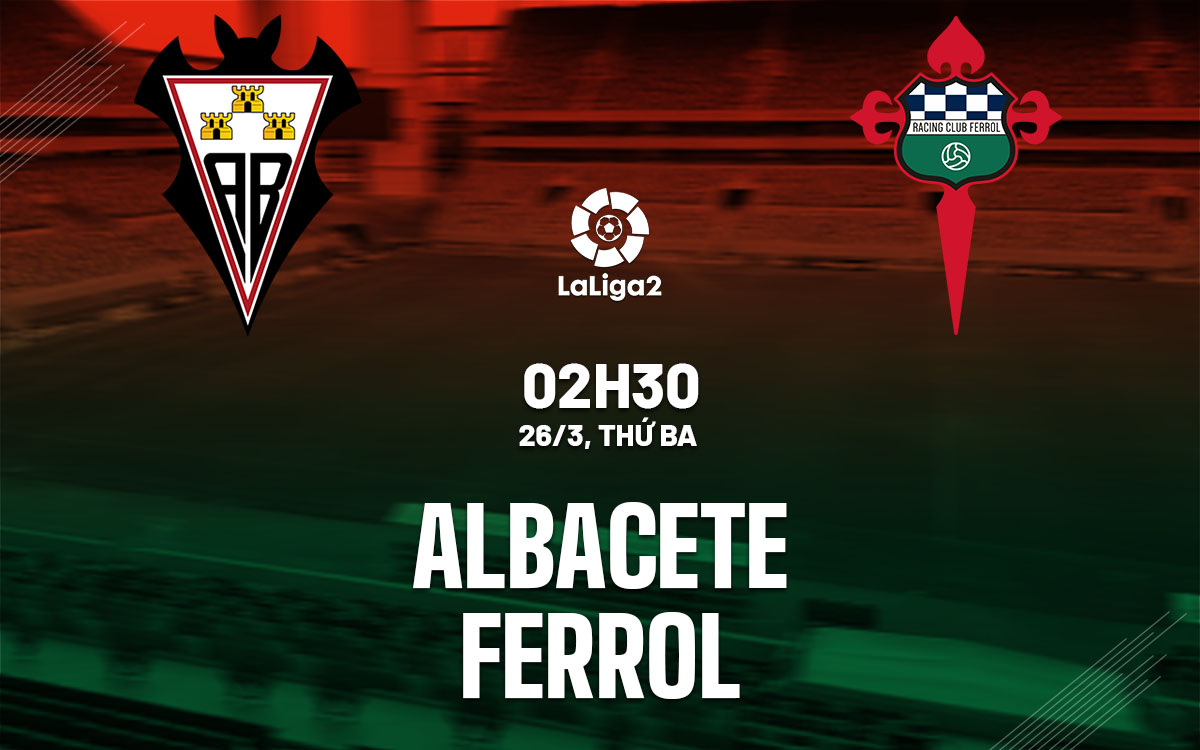 Soi Kèo Albacete vs Racing Ferrol, 02h30 ngày 26/03