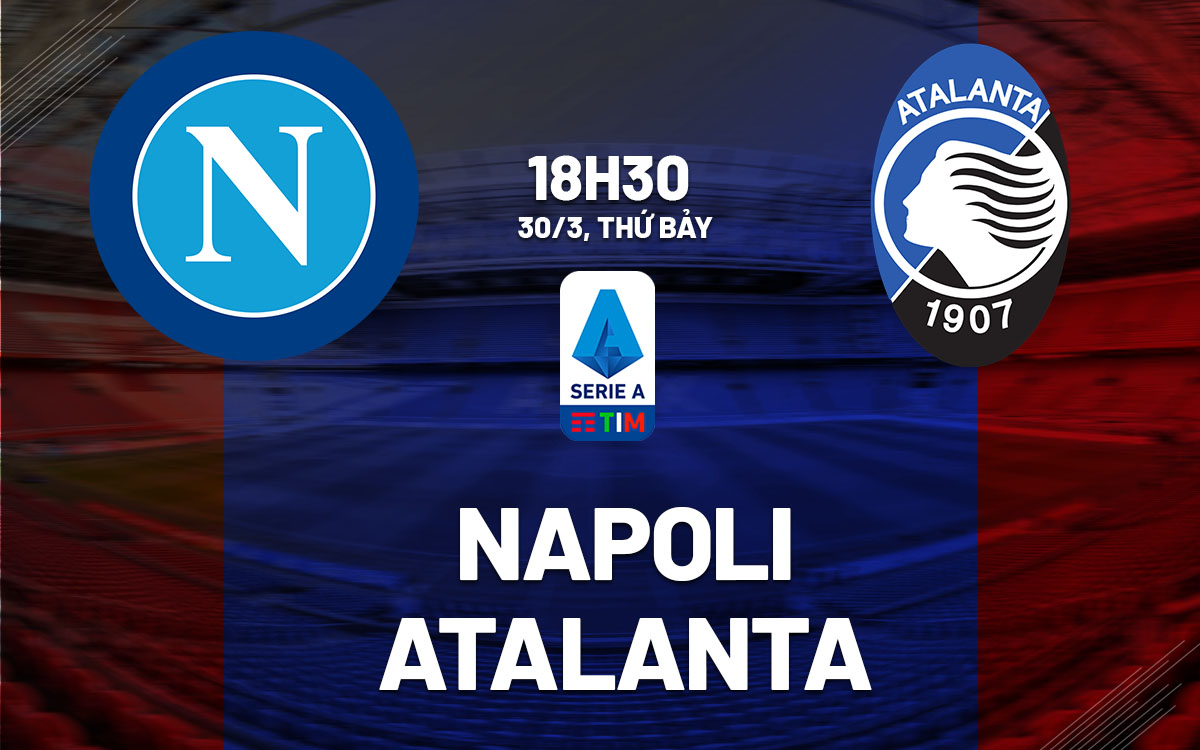 Soi Kèo Napoli vs Atalanta, 18h30 ngày 30/03