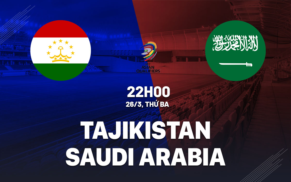 Soi Kèo Tajikistan vs Saudi Arabia, 22h00 ngày 26/03