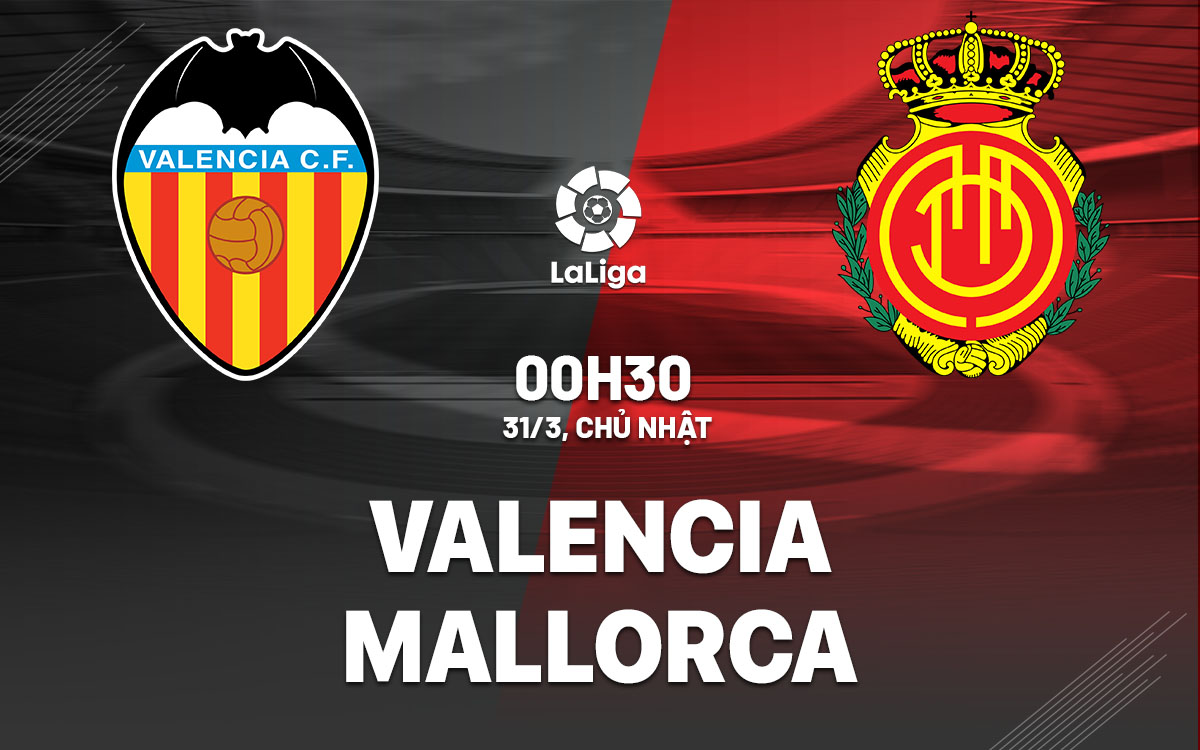 Soi Kèo Valencia vs Mallorca, 00h30 ngày 31/02