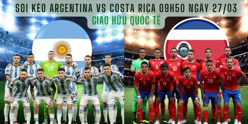 Soi Kèo Argentina vs Costa Rica, 09h50 ngày 27/03