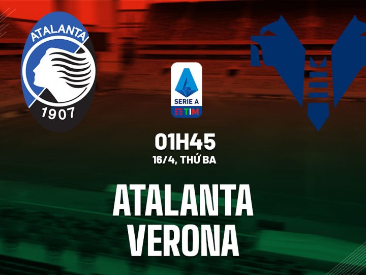 Soi Kèo Atalanta vs Verona, 01h45 ngày 16/04