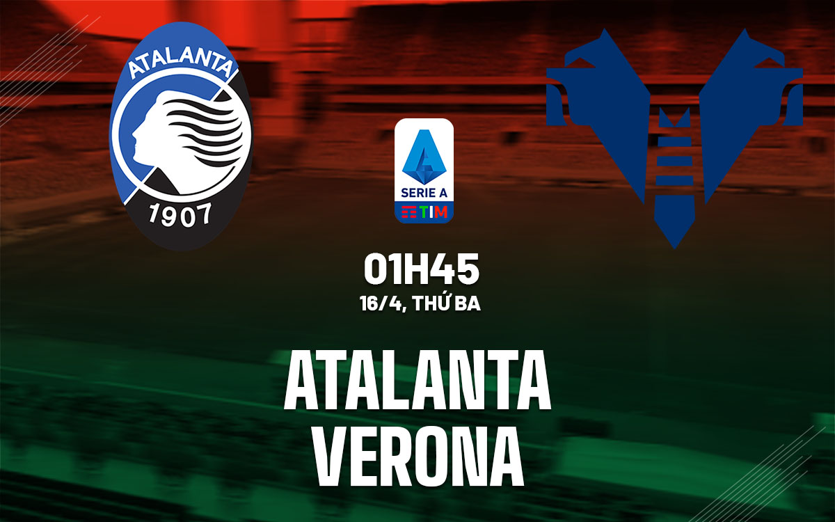 Nhận định bóng đá dự đoán Atalanta vs Verona VĐQG Italia hôm nay