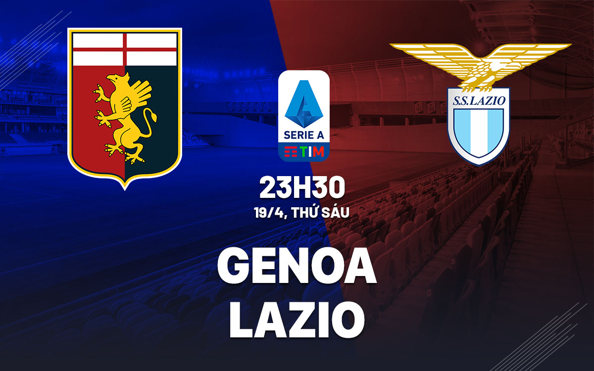 Nhận định bóng đá dự đoán Genoa vs Lazio VĐQG Italia hôm nay