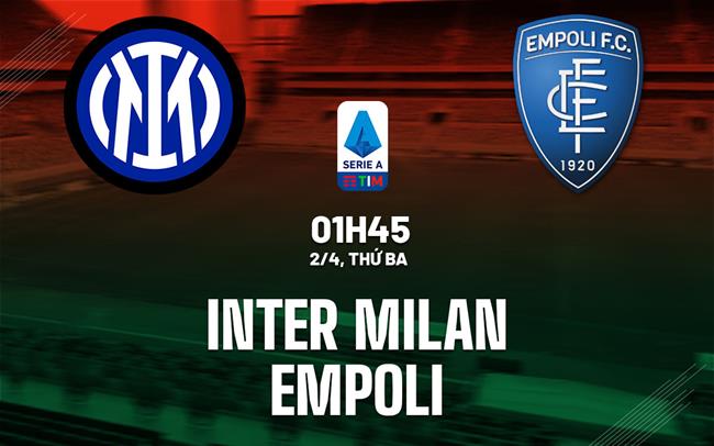 Soi Kèo Inter Milan vs Empoli, 01h45 ngày 02/04