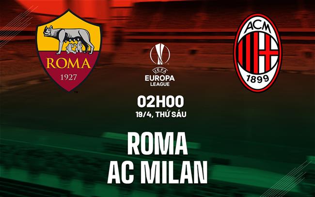 Nhận định bóng đá Roma vs AC Milan Cúp C2: Ngược dòng được không