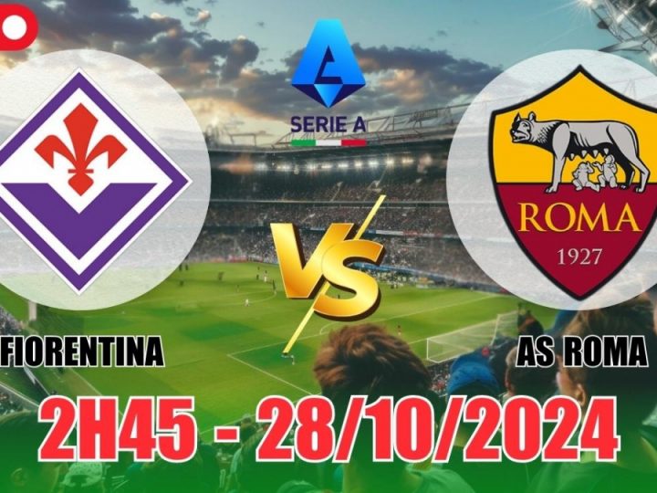 Soi Kèo Fiorentina vs AS Roma, 02h45 ngày 28/10: VĐQG Italia