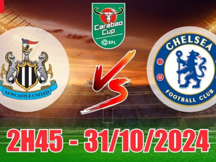 Soi Kèo Newcastle vs Chelsea, 02h45 ngày 31/10 Carabao Cup