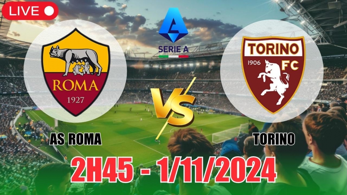 Nhận định AS Roma vs Torino (2h45, 1/11) vòng 10 Serie A: Tưng bừng bắn  phá, cửa dưới sáng