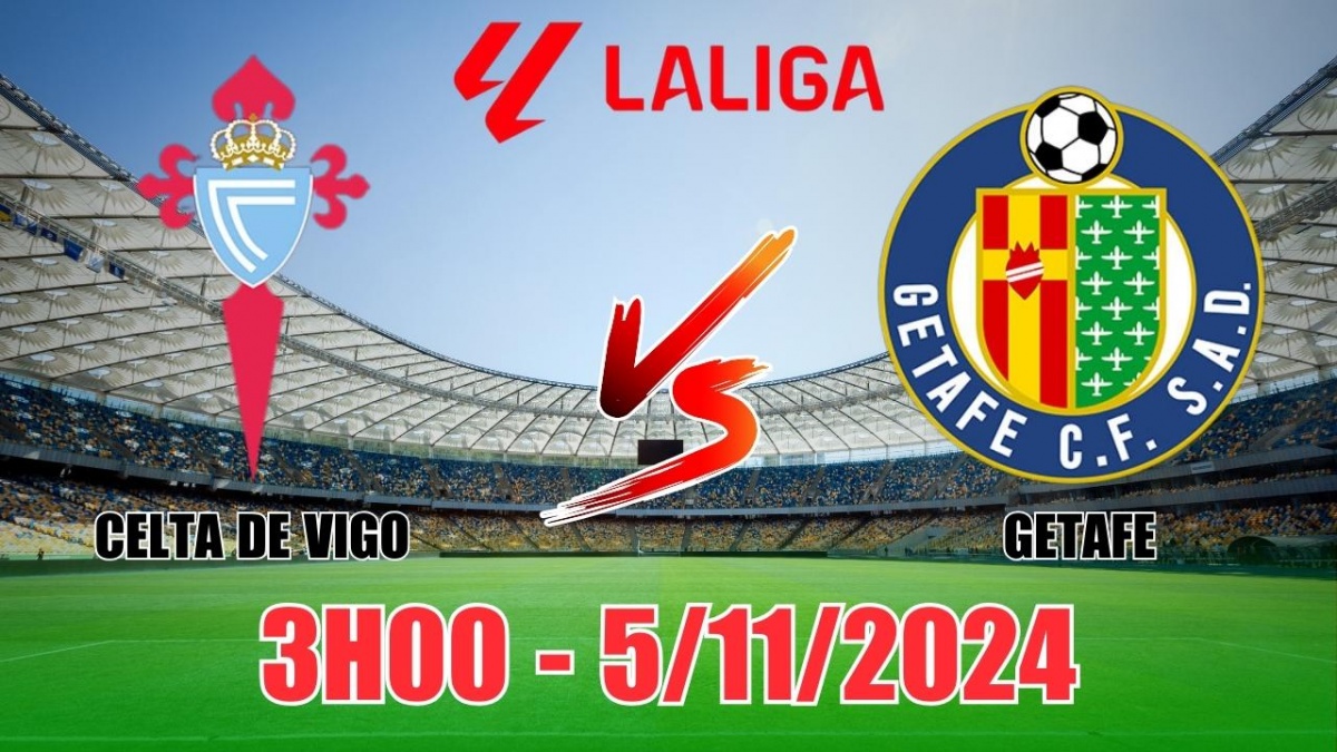 Nhận định Celta Vigo vs Getafe (3h00, 5/11) vòng 12 La Liga: Celta phá dớp  với chiến thắng tối thiểu