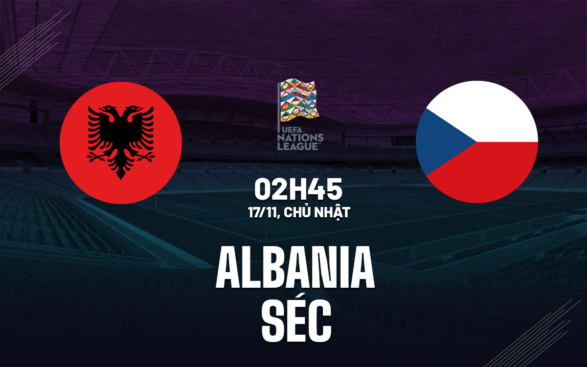 Nhận định bóng đá Albania vs Séc UEFA Nations League hôm nay