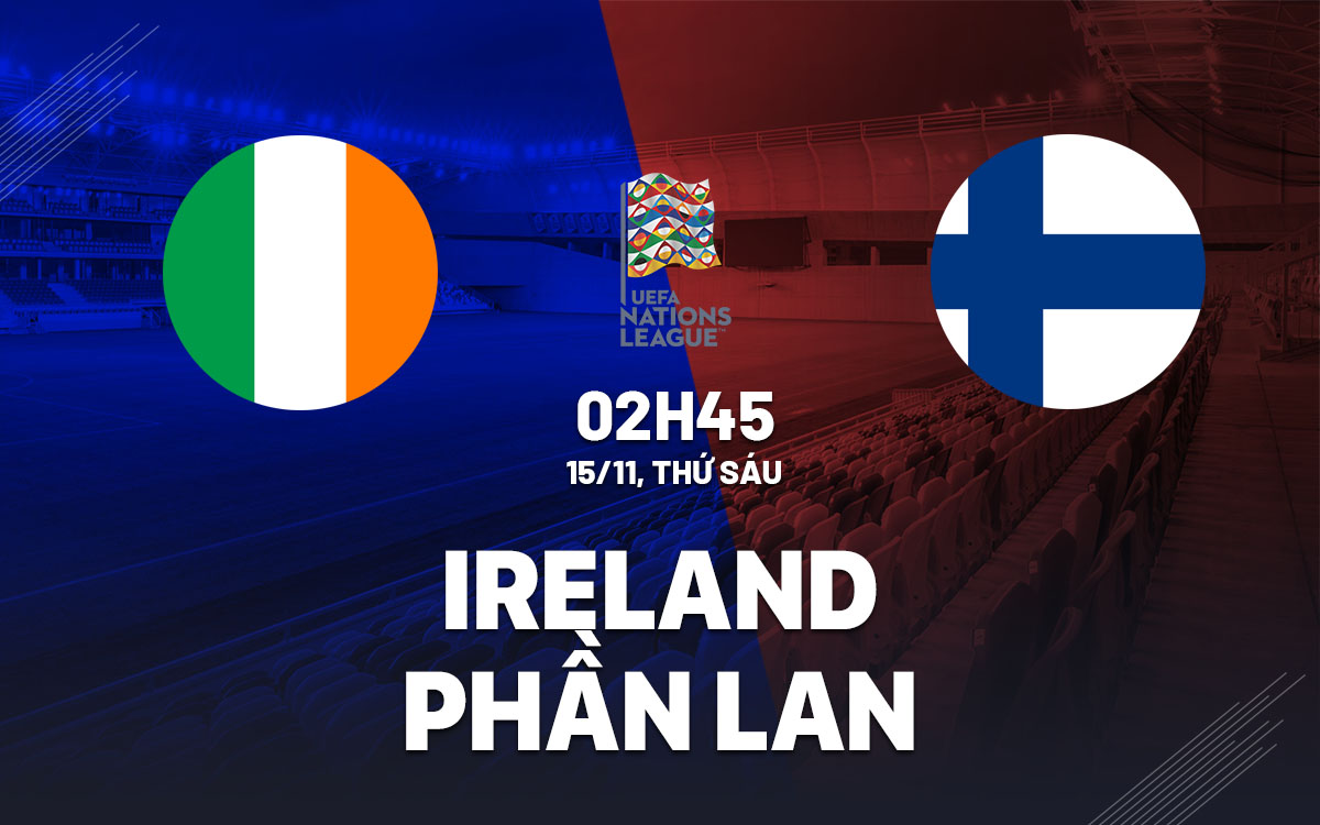 Nhận định bóng đá Ireland vs Phần Lan Nations League hôm nay