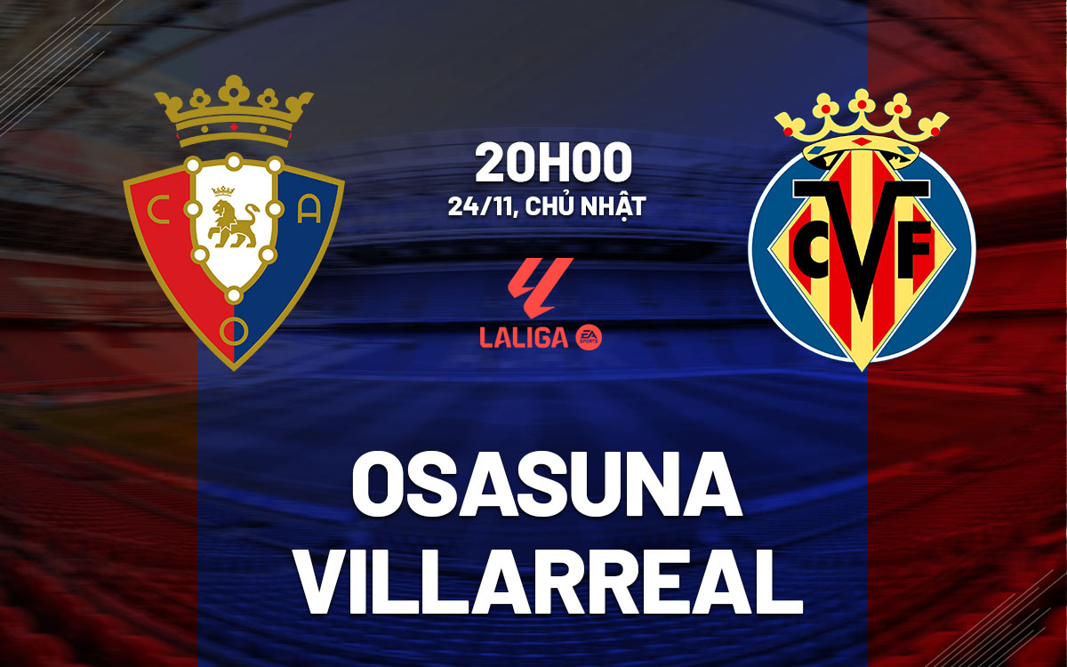 Nhận định bóng đá Osasuna vs Villarreal La Liga hôm nay