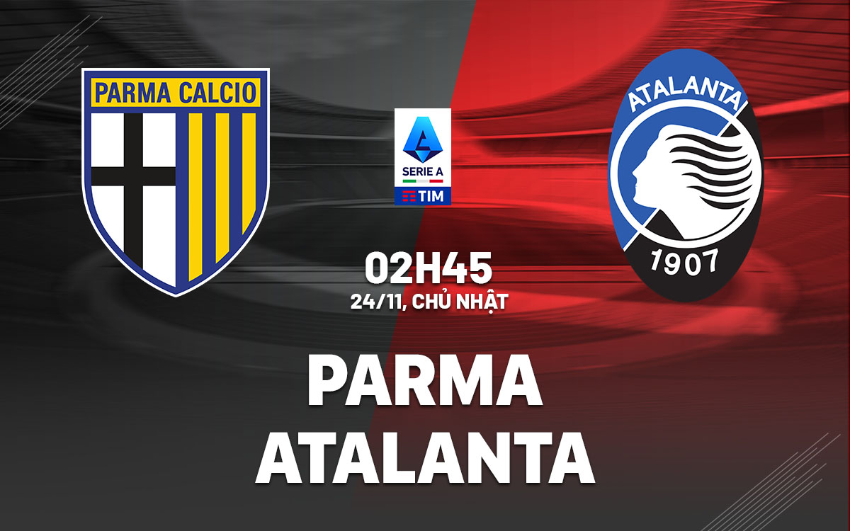 Nhận định bóng đá Parma vs Atalanta VĐQG Italia hôm nay